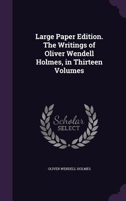Download Large Paper Edition. the Writings of Oliver Wendell Holmes, in Thirteen Volumes - Oliver Wendell Holmes Sr. | PDF