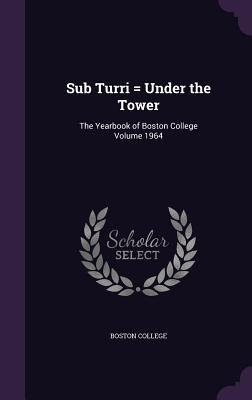 Read Sub Turri = Under the Tower: The Yearbook of Boston College Volume 1964 - Boston College Emmanuel file in PDF