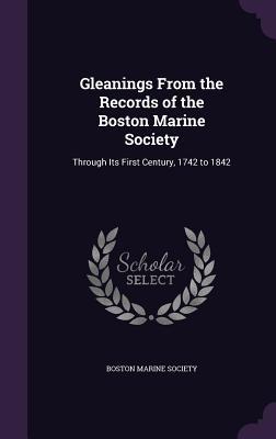 Full Download Gleanings from the Records of the Boston Marine Society: Through Its First Century, 1742 to 1842 - Boston Marine Society | PDF