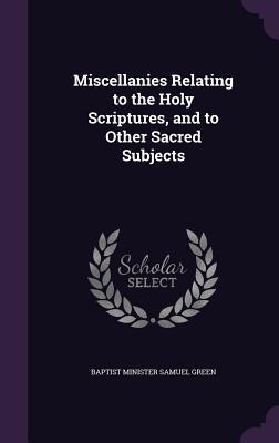 Read Online Miscellanies Relating to the Holy Scriptures, and to Other Sacred Subjects - Baptist Minister Samuel Green | PDF