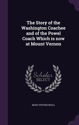 Read Online The Story of the Washington Coachee and of the Powel Coach Which Is Now at Mount Vernon - Mary Stevens Beall file in PDF