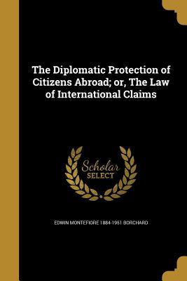Read Online The Diplomatic Protection of Citizens Abroad; Or, the Law of International Claims - Edwin Montefiore Borchard file in ePub