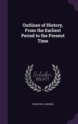 Read Online Outlines of History, from the Earliest Period to the Present Time - Dionysius Lardner file in ePub