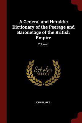 Full Download A General and Heraldic Dictionary of the Peerage and Baronetage of the British Empire; Volume 1 - John Burke file in ePub