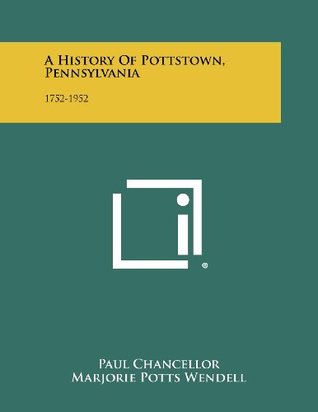 Read A History Of Pottstown, Pennsylvania: 1752-1952 - Paul Chancellor file in ePub
