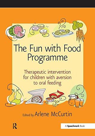 Full Download The Fun with Food Programme: Therapeutic Intervention for Children with Aversion to Oral Feeding (Speechmark Therapy Resource Manual) - Arlene McCurtin | ePub
