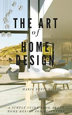 Full Download The Art Of Home Design ; A Simple Guide Book About Home Design For Beginners - Marie Keeton | ePub