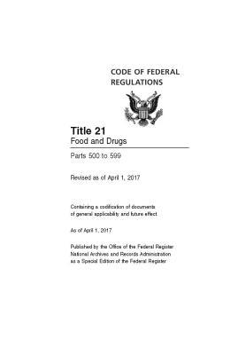 Read Online Code of Federal Regulations Title 21 Volume 6, Food and Drugs Parts 500 to 599 Revised as of April 1, 2017 - Office of the Federal Register file in ePub