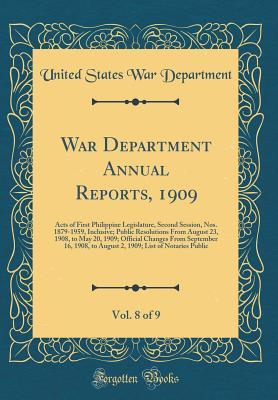 Read War Department Annual Reports, 1909, Vol. 8 of 9: Acts of First Philippine Legislature, Second Session, Nos. 1879-1959, Inclusive; Public Resolutions from August 23, 1908, to May 20, 1909; Official Changes from September 16, 1908, to August 2, 1909; List - U.S. Department of War file in PDF