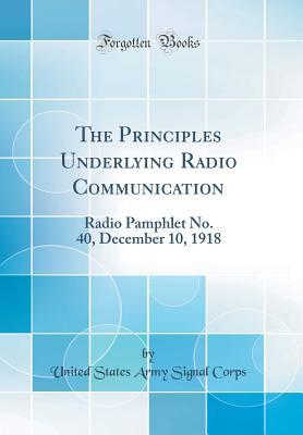 Full Download The Principles Underlying Radio Communication: Radio Pamphlet No. 40, December 10, 1918 (Classic Reprint) - U.S. Army Signal Corps file in ePub