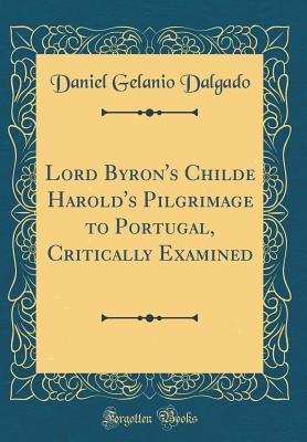 Download Lord Byron's Childe Harold's Pilgrimage to Portugal, Critically Examined (Classic Reprint) - Daniel Gelanio Dalgado file in ePub