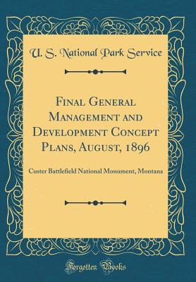 Download Final General Management and Development Concept Plans, August, 1896: Custer Battlefield National Monument, Montana (Classic Reprint) - U.S. National Park Service file in PDF