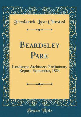 Read Online Beardsley Park: Landscape Architects' Preliminary Report, September, 1884 (Classic Reprint) - Frederick Law Olmsted file in PDF