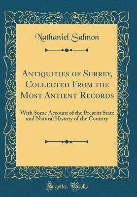 Read Antiquities of Surrey, Collected from the Most Antient Records: With Some Account of the Present State and Natural History of the Country (Classic Reprint) - Nathaniel Salmon file in ePub