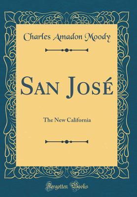 Read San Jos�: The New California (Classic Reprint) - Charles Amadon Moody | ePub