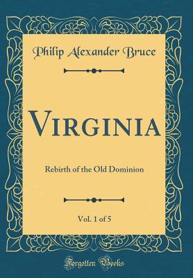 Read Online Virginia, Vol. 1 of 5: Rebirth of the Old Dominion (Classic Reprint) - Philip Alexander Bruce file in ePub