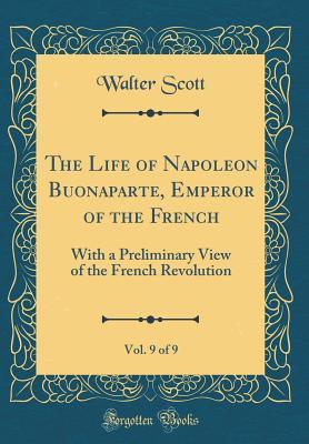 Download The Life of Napoleon Buonaparte, Emperor of the French, Vol. 9 of 9: With a Preliminary View of the French Revolution (Classic Reprint) - Walter Scott file in ePub