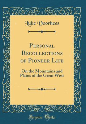 Full Download Personal Recollections of Pioneer Life: On the Mountains and Plains of the Great West (Classic Reprint) - Luke Voorhees file in PDF