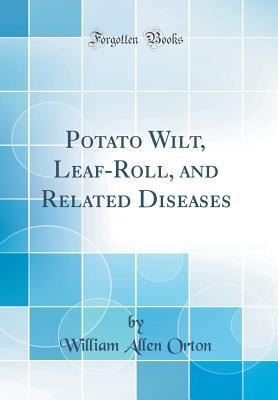 Read Potato Wilt, Leaf-Roll, and Related Diseases (Classic Reprint) - William Allen Orton | ePub