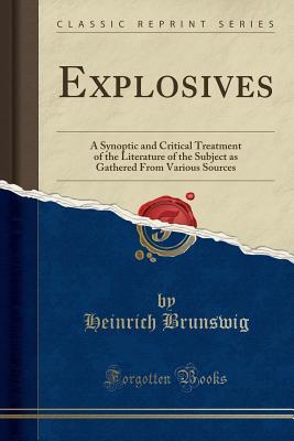 Full Download Explosives: A Synoptic and Critical Treatment of the Literature of the Subject as Gathered from Various Sources (Classic Reprint) - Heinrich Brunswig | PDF