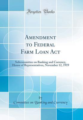 Download Amendment to Federal Farm Loan ACT: Subcommittee on Banking and Currency, House of Representatives, November 12, 1919 (Classic Reprint) - Committee On Banking and Currency file in ePub