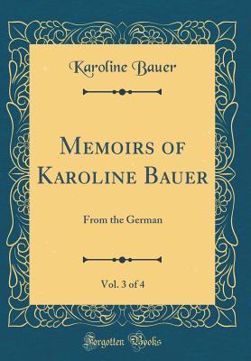 Read Online Memoirs of Karoline Bauer, Vol. 3 of 4: From the German (Classic Reprint) - Karoline Bauer | PDF