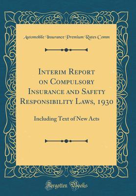 Read Interim Report on Compulsory Insurance and Safety Responsibility Laws, 1930: Including Text of New Acts (Classic Reprint) - Automobile Insurance Premium Rates Comm | ePub