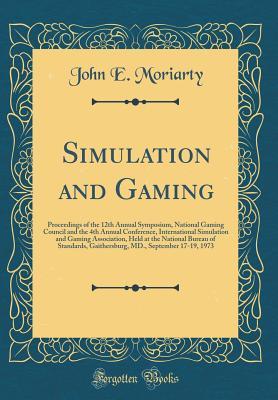 Read Online Simulation and Gaming: Proceedings of the 12th Annual Symposium, National Gaming Council and the 4th Annual Conference, International Simulation and Gaming Association, Held at the National Bureau of Standards, Gaithersburg, MD., September 17-19, 1973 - John E Moriarty file in ePub