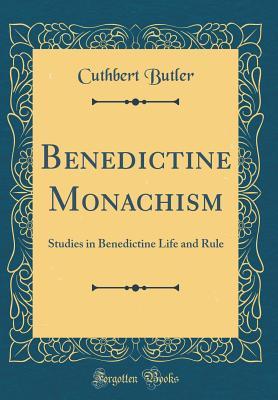 Full Download Benedictine Monachism: Studies in Benedictine Life and Rule (Classic Reprint) - Cuthbert Butler | PDF