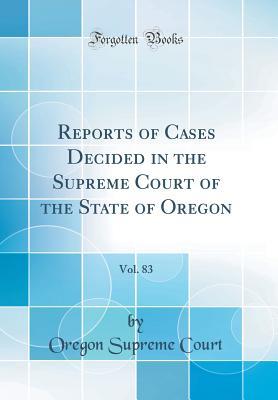 Read Online Reports of Cases Decided in the Supreme Court of the State of Oregon, Vol. 83 (Classic Reprint) - Oregon Supreme Court file in ePub