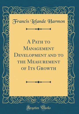 Download A Path to Management Development and to the Measurement of Its Growth (Classic Reprint) - Francis Lelande Harmon | ePub