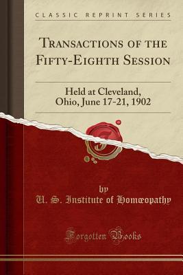 Read Online Transactions of the Fifty-Eighth Session: Held at Cleveland, Ohio, June 17-21, 1902 (Classic Reprint) - U S Institute of Homoeopathy | PDF