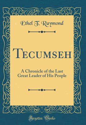 Read Online Tecumseh: A Chronicle of the Last Great Leader of His People (Classic Reprint) - Ethel T Raymond | ePub