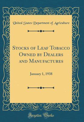 Read Stocks of Leaf Tobacco Owned by Dealers and Manufactures: January 1, 1938 (Classic Reprint) - U.S. Department of Agriculture file in PDF
