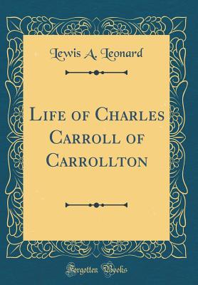 Download Life of Charles Carroll of Carrollton (Classic Reprint) - Lewis A. Leonard | PDF
