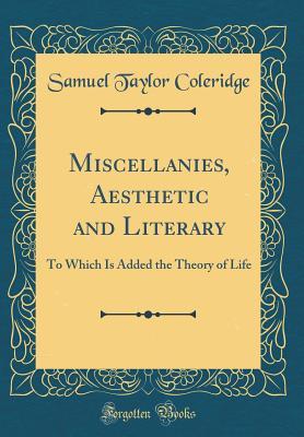 Full Download Miscellanies, Aesthetic and Literary: To Which Is Added the Theory of Life (Classic Reprint) - Samuel Taylor Coleridge | PDF