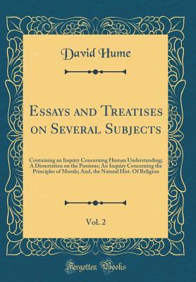 Download Essays and Treatises on Several Subjects, Vol. 2: Containing an Inquiry Concerning Human Understanding; A Dissertation on the Passions; An Inquiry Concerning the Principles of Morals; And, the Natural Hist. of Religion (Classic Reprint) - David Hume file in PDF