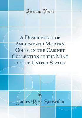 Download A Description of Ancient and Modern Coins, in the Cabinet Collection at the Mint of the United States (Classic Reprint) - James Ross Snowden file in ePub