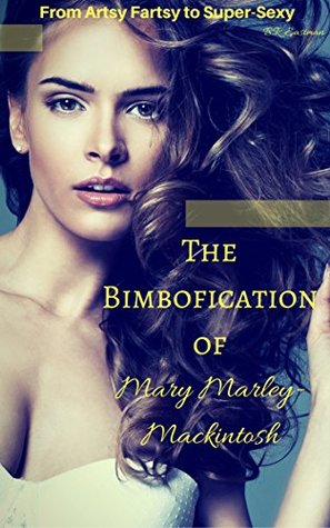 Download The Bimbofication of Mary Marley-Mackintosh: From Artsy Fartsy to Super-Sexy (The Bimbofication of Woman Book 40) - B.R. Eastman | ePub