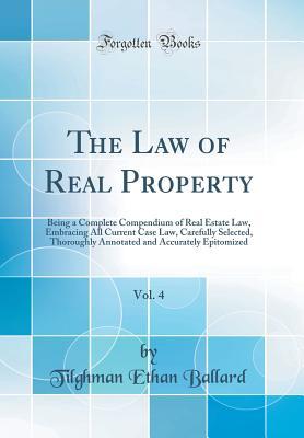 Download The Law of Real Property, Vol. 4: Being a Complete Compendium of Real Estate Law, Embracing All Current Case Law, Carefully Selected, Thoroughly Annotated and Accurately Epitomized (Classic Reprint) - Tilghman Ethan Ballard file in ePub
