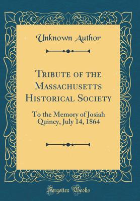 Read Online Tribute of the Massachusetts Historical Society: To the Memory of Josiah Quincy, July 14, 1864 (Classic Reprint) - Unknown file in PDF