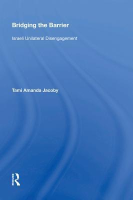 Full Download Bridging the Barrier: Israeli Unilateral Disengagement - Tami Amanda Jacoby | PDF
