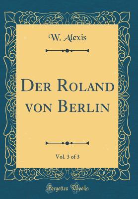 Download Der Roland Von Berlin, Vol. 3 of 3 (Classic Reprint) - W Alexis | ePub