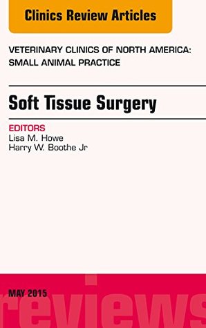 Read Soft Tissue Surgery, An Issue of Veterinary Clinics of North America: Small Animal Practice - Lisa M. Howe | PDF