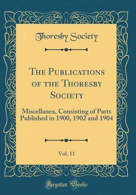 Download The Publications of the Thoresby Society, Vol. 11: Miscellanea, Consisting of Parts Published in 1900, 1902 and 1904 (Classic Reprint) - Thoresby Society file in ePub