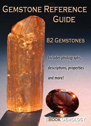 Read Online Gemstone Reference Guide: 82 Gemstones including photographs, descriptions, properties and more! - eBook Gemology | ePub