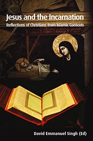 Read Online Jesus and the Incarnation: Reflections of Christians from Islamic Contexts - David Emmanuel Singh | PDF