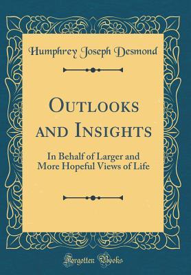 Read Outlooks and Insights: In Behalf of Larger and More Hopeful Views of Life (Classic Reprint) - Humphrey Joseph Desmond file in ePub