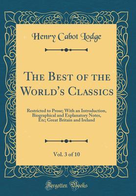 Read Online The Best of the World's Classics, Vol. 3 of 10: Restricted to Prose; With an Introduction, Biographical and Explanatory Notes, Etc; Great Britain and Ireland (Classic Reprint) - Henry Cabot Lodge | ePub