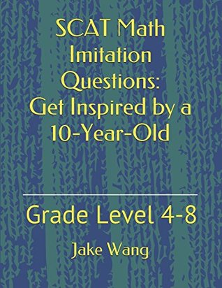 Download SCAT Math Imitation Questions: Get Inspired by a 10-Year-Old: Grade Level 4-8 - Jake Wang | PDF
